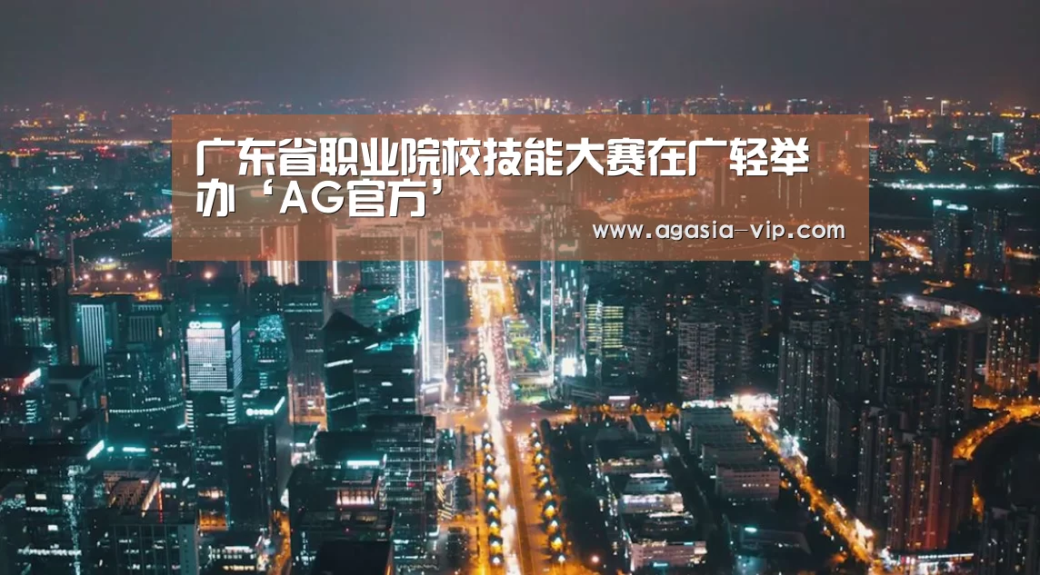 广东省职业院校技能大赛在广轻举办‘AG官方’(图2) AG娱乐